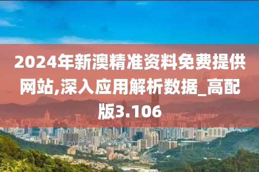2024年新澳精准资料免费提供网站,深入应用解析数据_高配版3.106