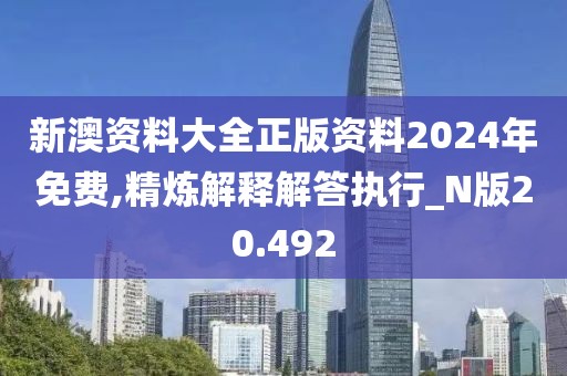 新澳资料大全正版资料2024年免费,精炼解释解答执行_N版20.492