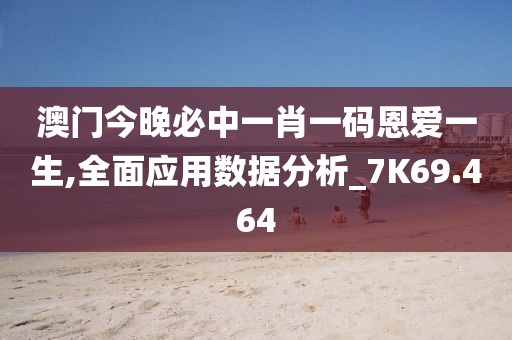 澳门今晚必中一肖一码恩爱一生,全面应用数据分析_7K69.464
