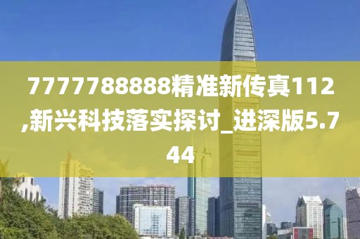 7777788888精准新传真112,新兴科技落实探讨_进深版5.744
