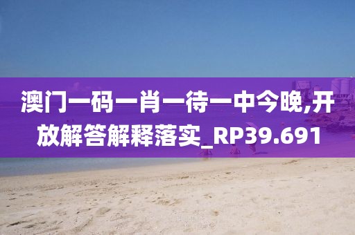 澳门一码一肖一待一中今晚,开放解答解释落实_RP39.691