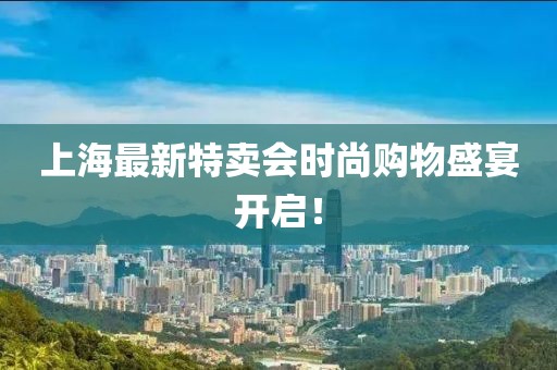 上海最新特卖会时尚购物盛宴开启！