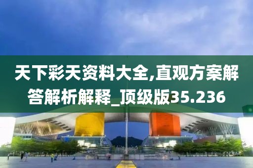 天下彩天资料大全,直观方案解答解析解释_顶级版35.236