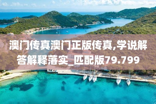 澳门传真澳门正版传真,学说解答解释落实_匹配版79.799