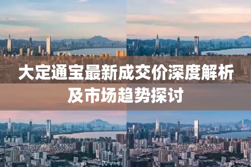 大定通宝最新成交价深度解析及市场趋势探讨