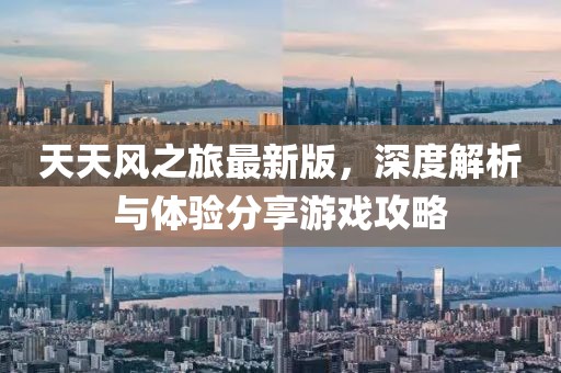 天天风之旅最新版，深度解析与体验分享游戏攻略